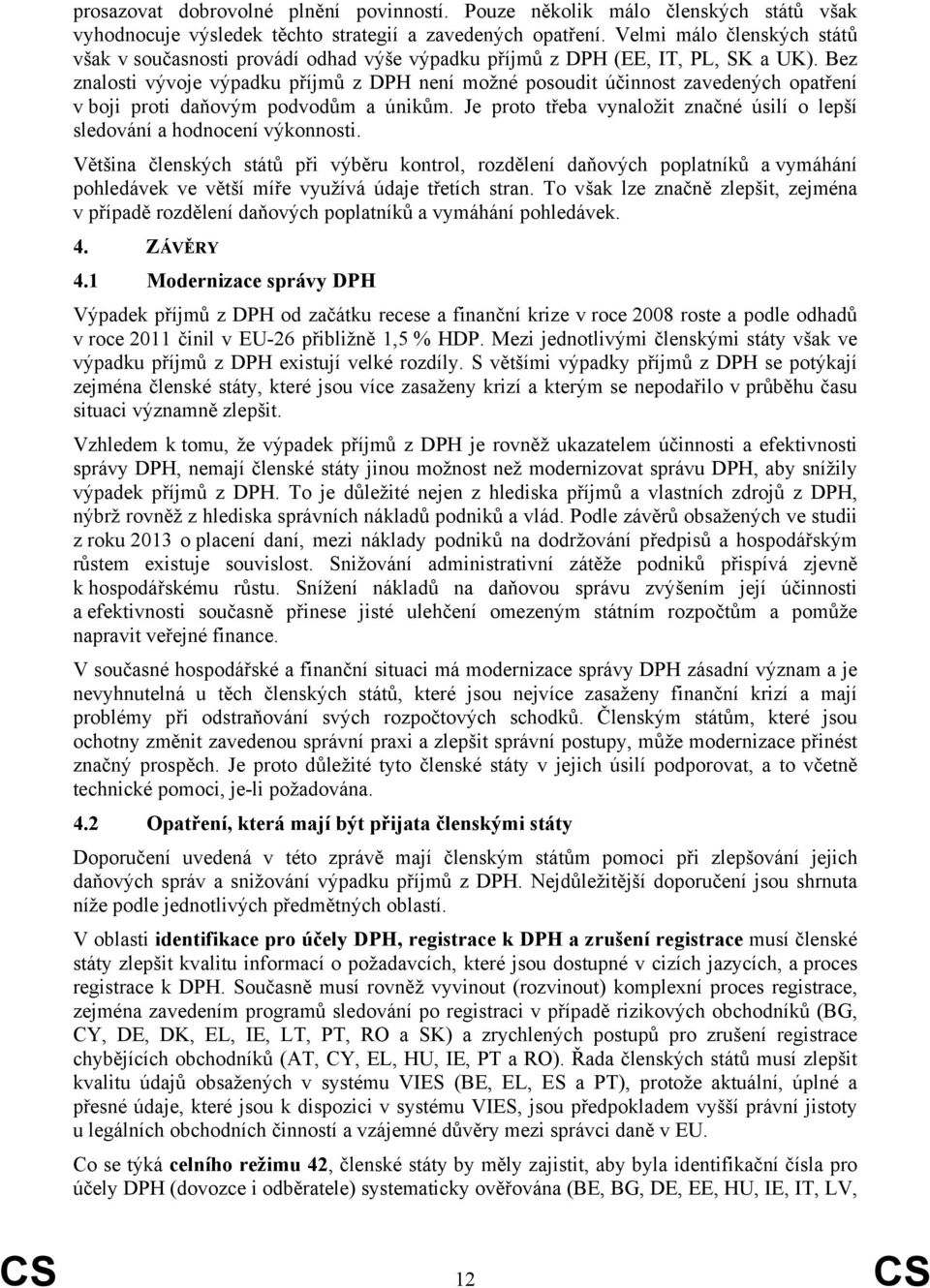 Bez znalosti vývoje výpadku příjmů z DPH není možné posoudit účinnost zavedených opatření v boji proti daňovým podvodům a únikům.