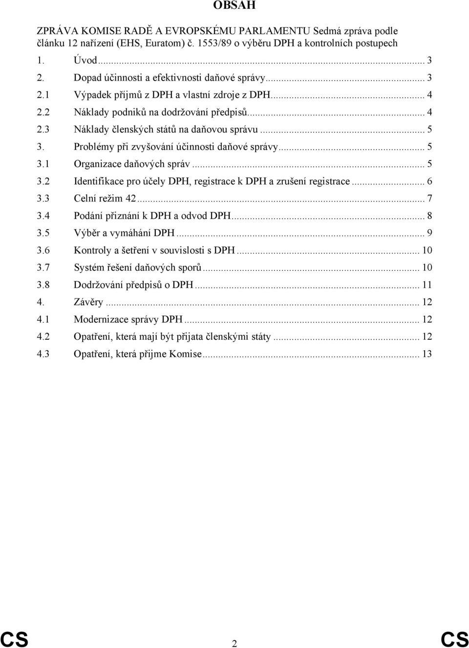 .. 5 3. Problémy při zvyšování účinnosti daňové správy... 5 3.1 Organizace daňových správ... 5 3.2 Identifikace pro účely DPH, registrace k DPH a zrušení registrace... 6 3.3 Celní režim 42...7 3.