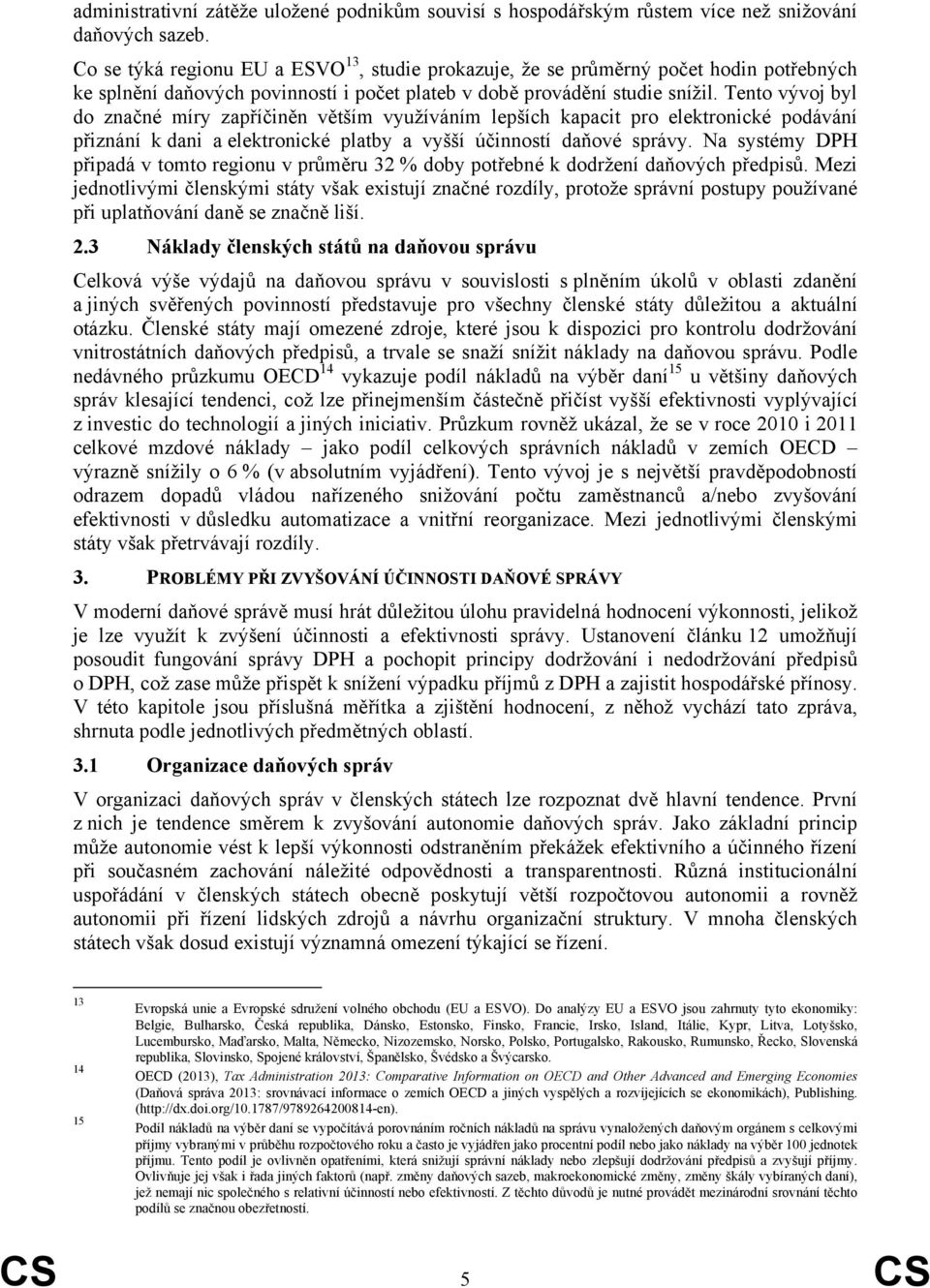 Tento vývoj byl do značné míry zapříčiněn větším využíváním lepších kapacit pro elektronické podávání přiznání k dani a elektronické platby a vyšší účinností daňové správy.