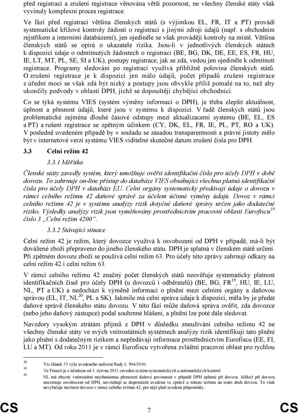 s obchodním rejstříkem a interními databázemi), jen ojediněle se však provádějí kontroly na místě. Většina členských států se opírá o ukazatele rizika.