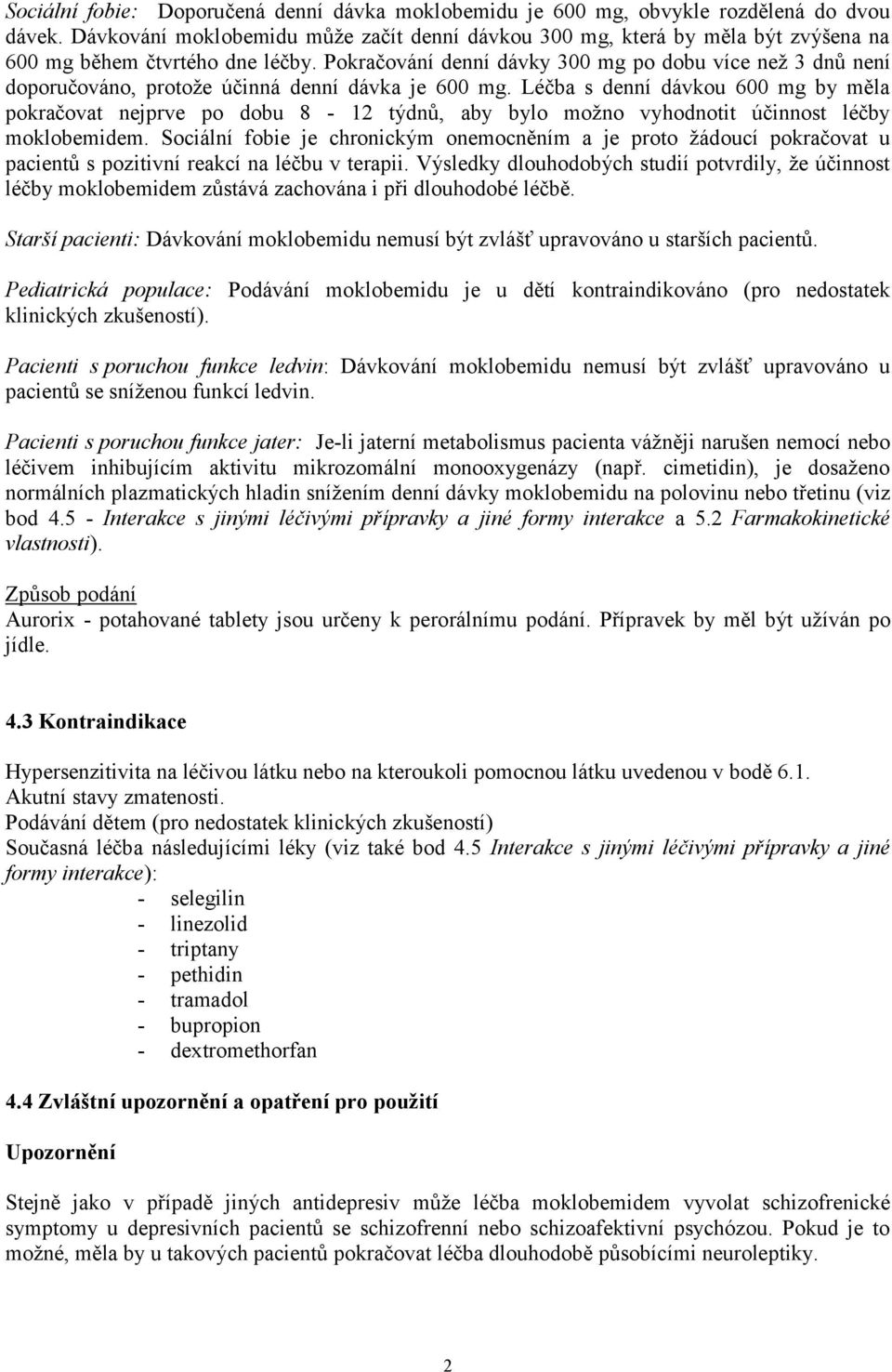 Pokračování denní dávky 300 mg po dobu více než 3 dnů není doporučováno, protože účinná denní dávka je 600 mg.