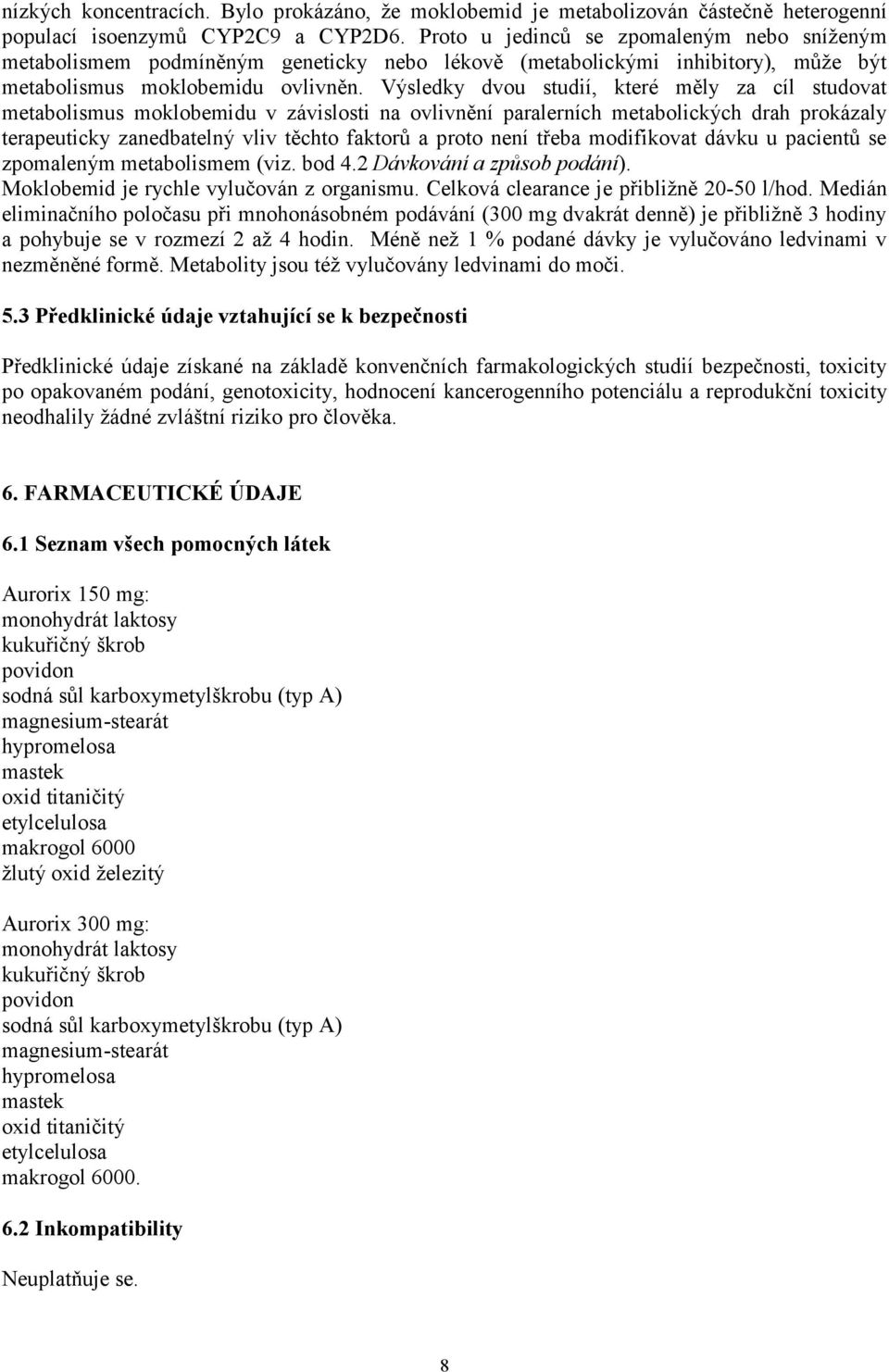 Výsledky dvou studií, které měly za cíl studovat metabolismus moklobemidu v závislosti na ovlivnění paralerních metabolických drah prokázaly terapeuticky zanedbatelný vliv těchto faktorů a proto není