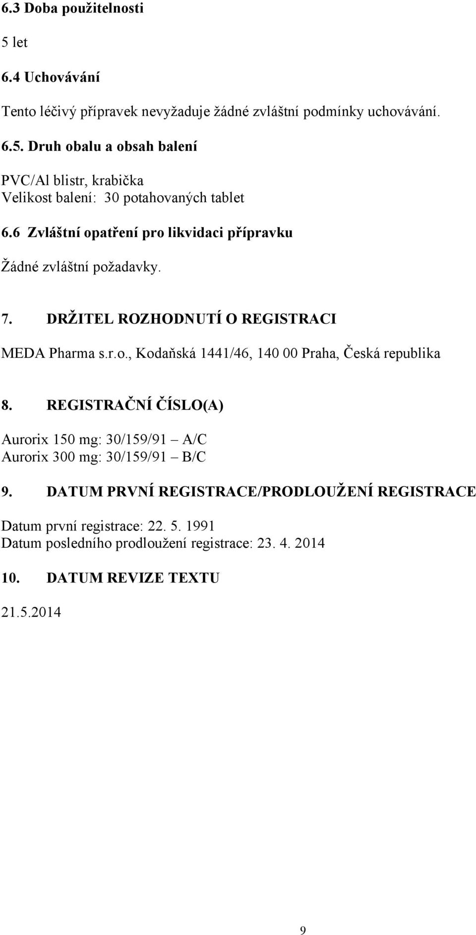 REGISTRAČNÍ ČÍSLO(A) Aurorix 150 mg: 30/159/91 A/C Aurorix 300 mg: 30/159/91 B/C 9. DATUM PRVNÍ REGISTRACE/PRODLOUŽENÍ REGISTRACE Datum první registrace: 22. 5.