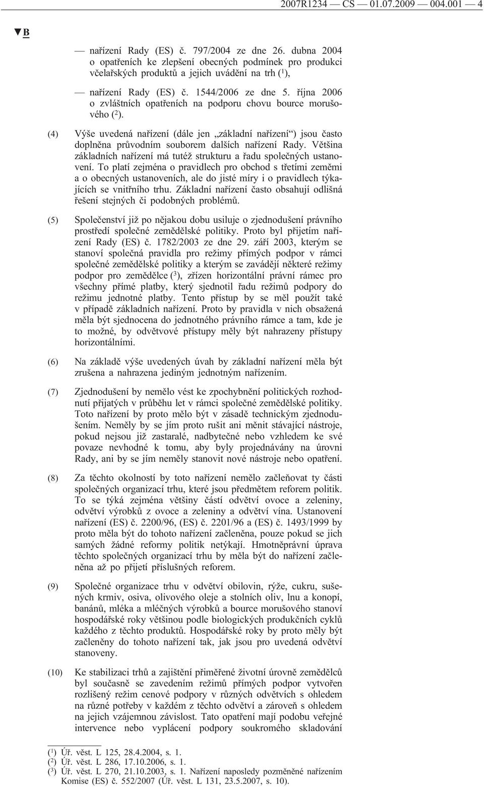 října 2006 o zvláštních opatřeních na podporu chovu bource morušového ( 2 ). (4) Výše uvedená nařízení (dále jen základní nařízení ) jsou často doplněna průvodním souborem dalších nařízení Rady.