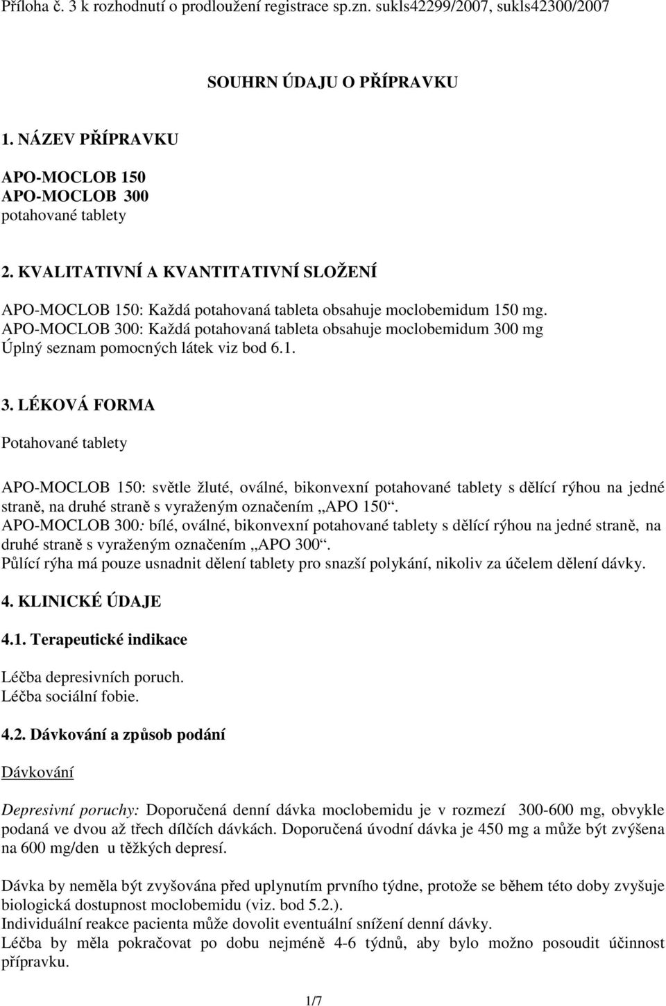 APO-MOCLOB 300: Každá potahovaná tableta obsahuje moclobemidum 300 mg Úplný seznam pomocných látek viz bod 6.1. 3. LÉKOVÁ FORMA Potahované tablety APO-MOCLOB 150: světle žluté, oválné, bikonvexní potahované tablety s dělící rýhou na jedné straně, na druhé straně s vyraženým označením APO 150.