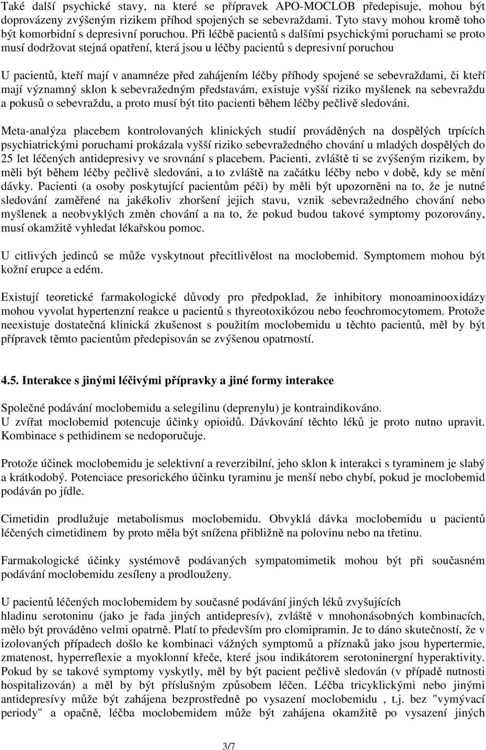 Při léčbě pacientů s dalšími psychickými poruchami se proto musí dodržovat stejná opatření, která jsou u léčby pacientů s depresivní poruchou U pacientů, kteří mají v anamnéze před zahájením léčby