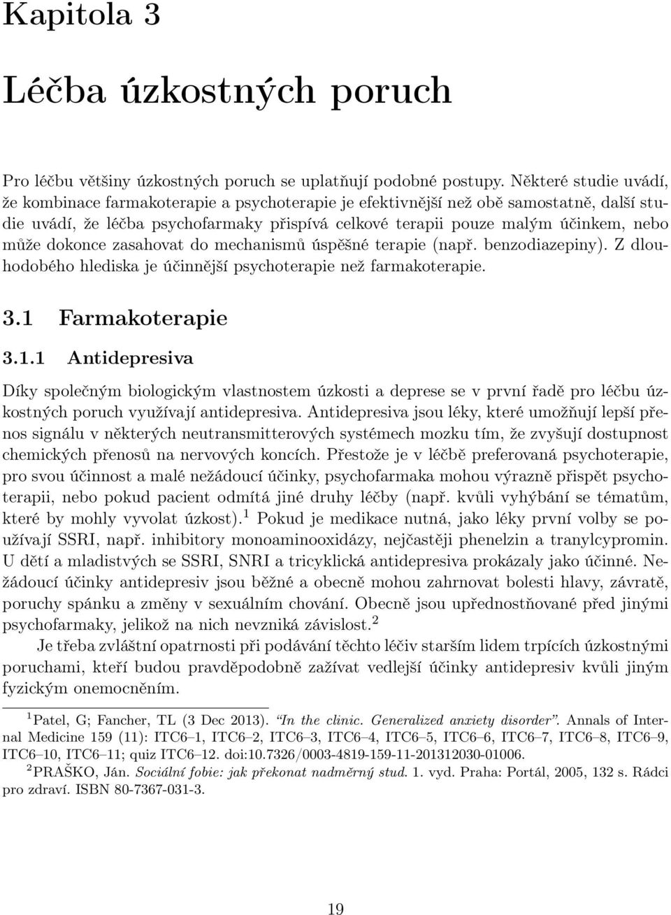může dokonce zasahovat do mechanismů úspěšné terapie (např. benzodiazepiny). Z dlouhodobého hlediska je účinnější psychoterapie než farmakoterapie. 3.1 