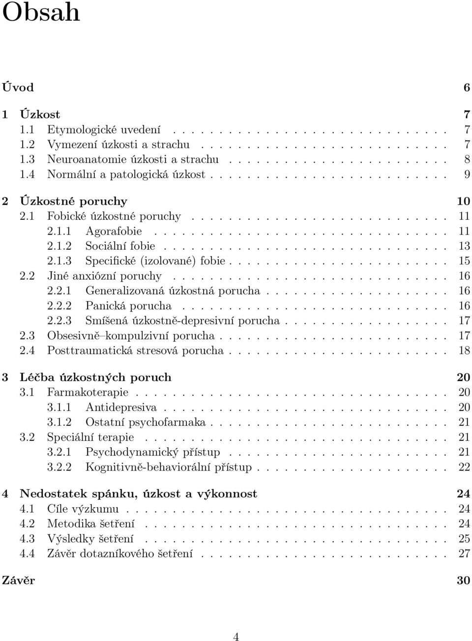 .............................. 13 2.1.3 Specifické (izolované) fobie........................ 15 2.2 Jiné anxiózní poruchy.............................. 16 2.2.1 Generalizovaná úzkostná porucha.................... 16 2.2.2 Panická porucha.