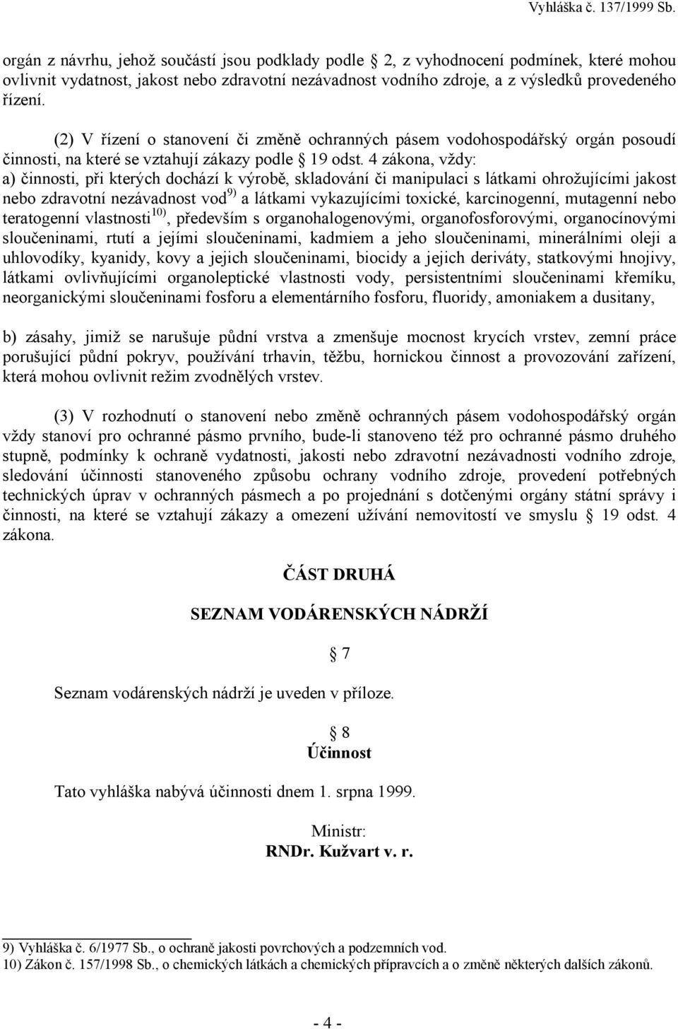 4 zákona, vždy: a) činnosti, při kterých dochází k výrobě, skladování či manipulaci s látkami ohrožujícími jakost nebo zdravotní nezávadnost vod 9) a látkami vykazujícími toxické, karcinogenní,