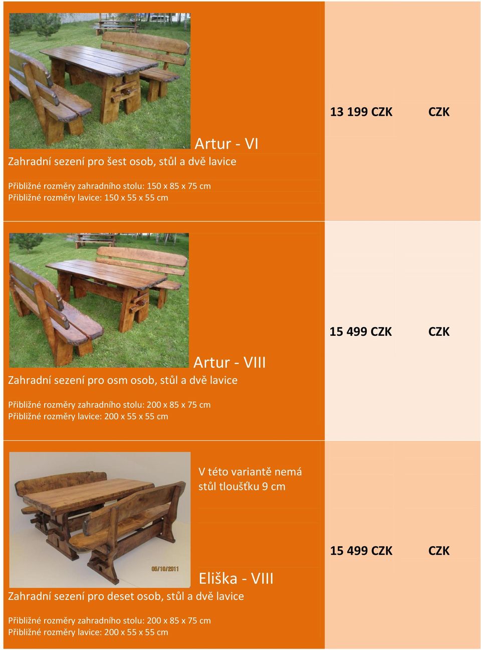 zahradního stolu: 200 x 85 x Přibližné rozměry lavice: 200 x 55 x V této variantě nemá stůl tloušťku 9 cm Eliška - VIII Zahradní