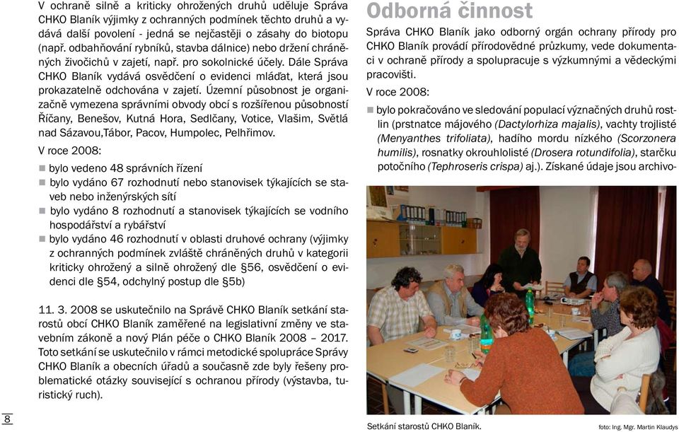 Dále Správa CHKO Blaník vydává osvědčení o evidenci mláďat, která jsou prokazatelně odchována v zajetí.