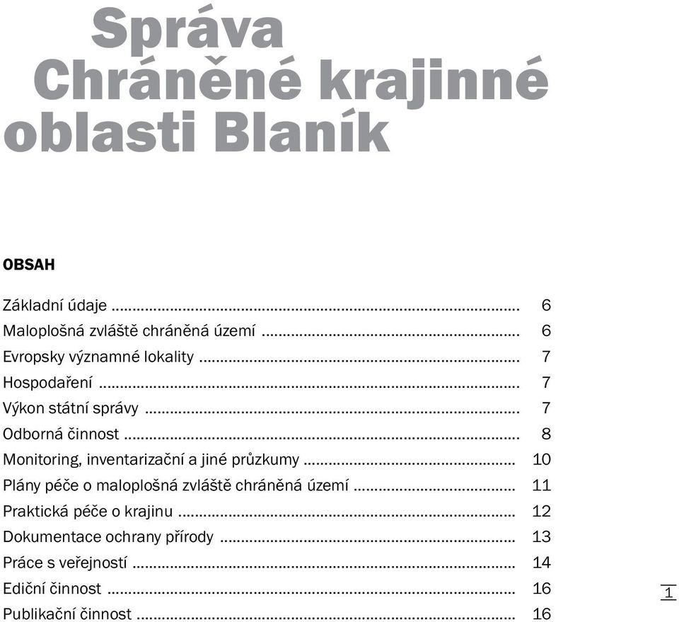 .. 8 Monitoring, inventarizační a jiné průzkumy... 10 Plány péče o maloplošná zvláště chráněná území.