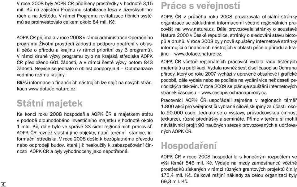AOPK ČR přijímala v roce 2008 v rámci administrace Operačního programu Životní prostředí žádosti o podporu opatření v oblasti péče o přírodu a krajinu (v rámci prioritní osy 6 programů).