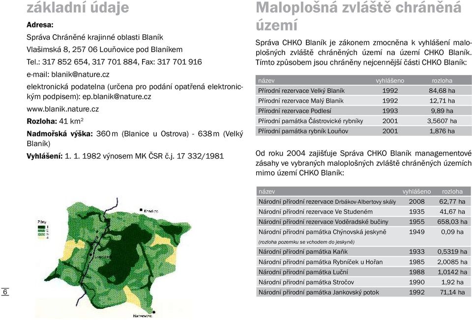 1. 1982 výnosem MK ČSR č.j. 17 332/1981 Maloplošná zvláště chráněná území Správa CHKO Blaník je zákonem zmocněna k vyhlášení maloplošných zvláště chráněných území na území CHKO Blaník.
