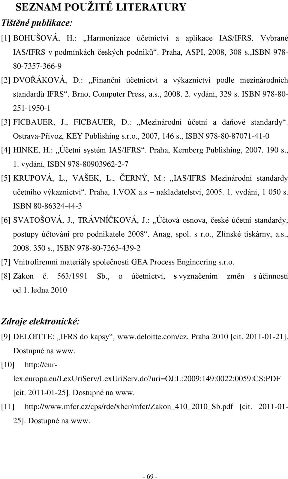 ISBN 978-80- 251-1950-1 [3] FICBAUER, J., FICBAUER, D.: Mezinárodní účetní a daňové standardy. Ostrava-Přívoz, KEY Publishing s.r.o., 2007, 146 s., ISBN 978-80-87071-41-0 [4] HINKE, H.