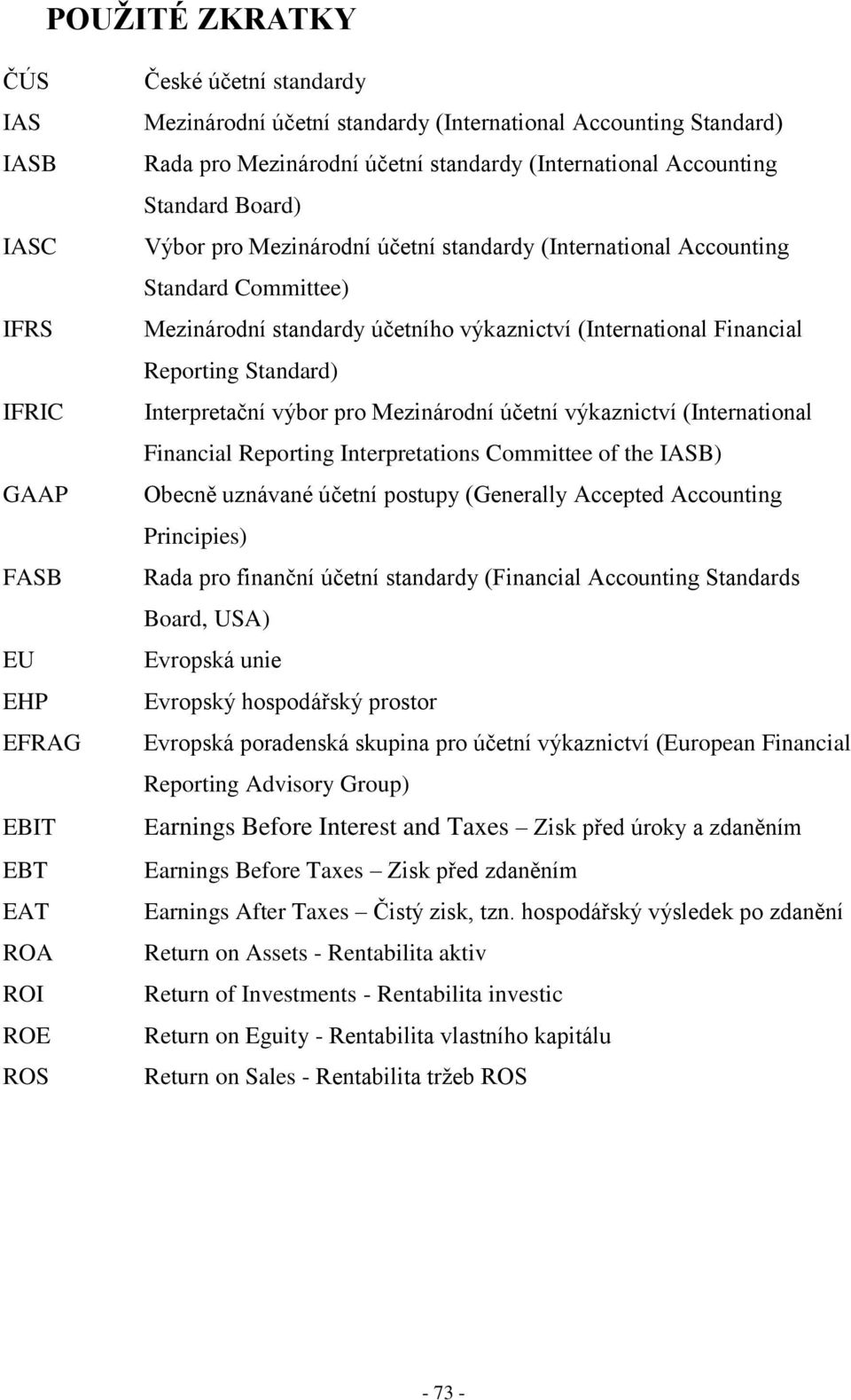 (International Financial Reporting Standard) Interpretační výbor pro Mezinárodní účetní výkaznictví (International Financial Reporting Interpretations Committee of the IASB) Obecně uznávané účetní