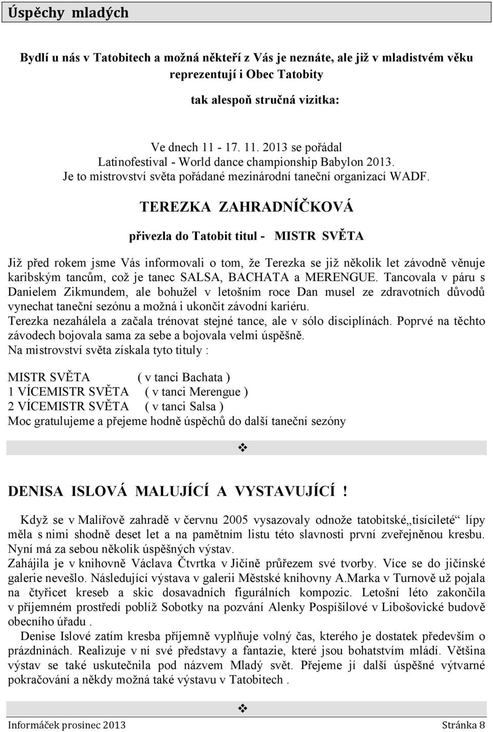 TEREZKA ZAHRADNÍČKOVÁ přivezla do Tatobit titul - MISTR SVĚTA Již před rokem jsme Vás informovali o tom, že Terezka se již několik let závodně věnuje karibským tancům, což je tanec SALSA, BACHATA a