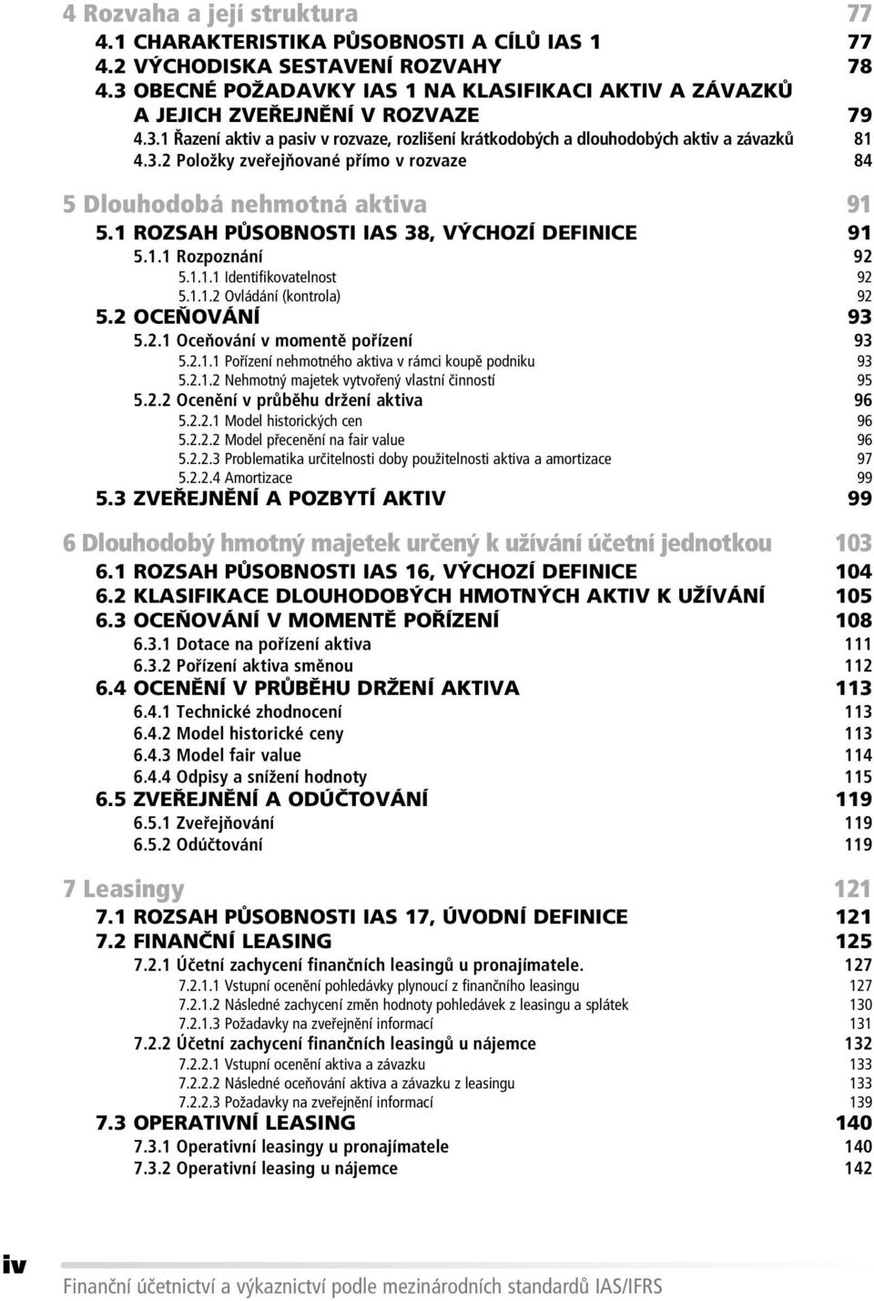 1 ROZSAH PŮSOBNOSTI IAS 38, VÝCHOZÍ DEFINICE 91 5.1.1 Rozpozn nì 92 5.1.1.1 Identifikovatelnost 92 5.1.1.2 Ovl d nì (kontrola) 92 5.2 OCEŇOVÁNÍ 93 5.2.1 OceÚov nì v momentï po ÌzenÌ 93 5.2.1.1 Po ÌzenÌ nehmotnèho aktiva v r mci koupï podniku 93 5.