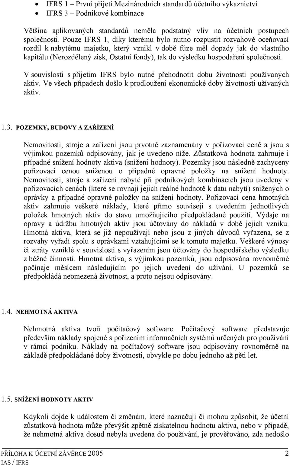 výsledku hospodaření společnosti. V souvislosti s přijetím IFRS bylo nutné přehodnotit dobu životnosti používaných aktiv.