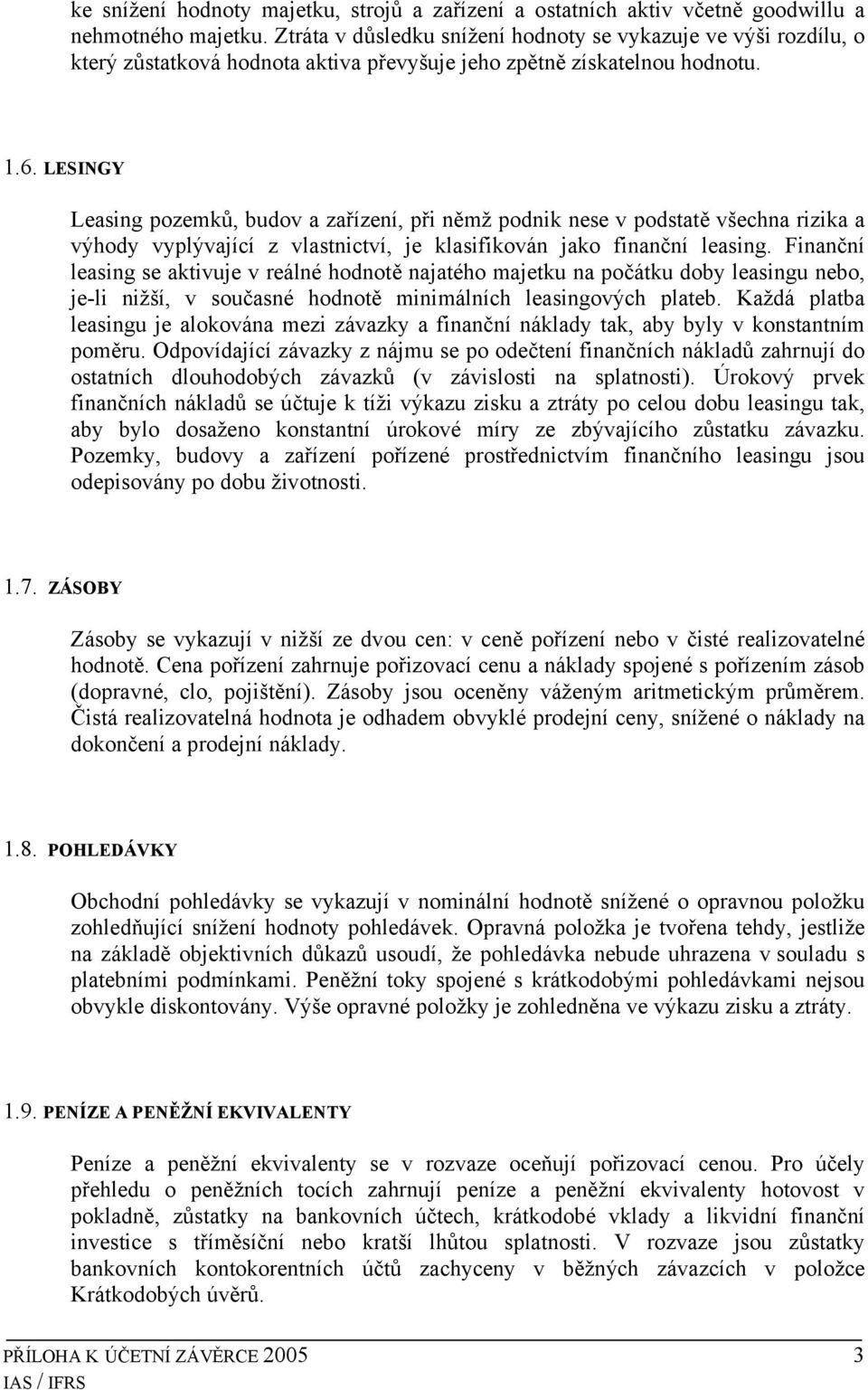 LESINGY Leasing pozemků, budov a zařízení, při němž podnik nese v podstatě všechna rizika a výhody vyplývající z vlastnictví, je klasifikován jako finanční leasing.