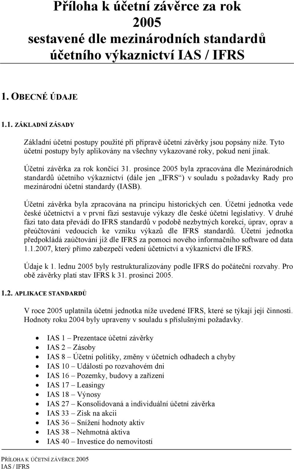 prosince 2005 byla zpracována dle Mezinárodních standardů účetního výkaznictví (dále jen IFRS ) v souladu s požadavky Rady pro mezinárodní účetní standardy (IASB).