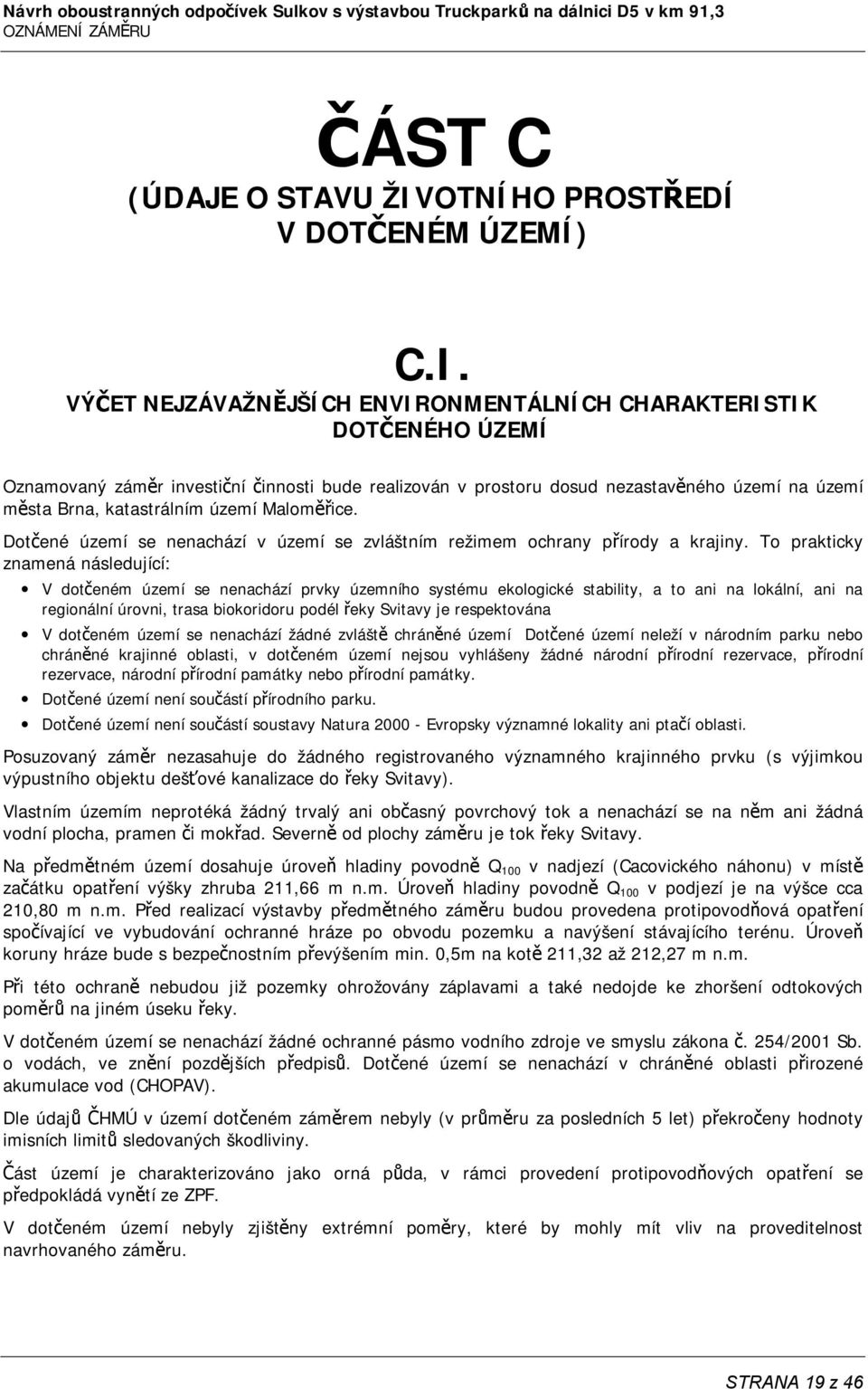 VÝČET NEJZÁVAŽNĚJŠÍCH ENVIRONMENTÁLNÍCH CHARAKTERISTIK DOTČENÉHO ÚZEMÍ Oznamovaný záměr investiční činnosti bude realizován v prostoru dosud nezastavěného území na území města Brna, katastrálním