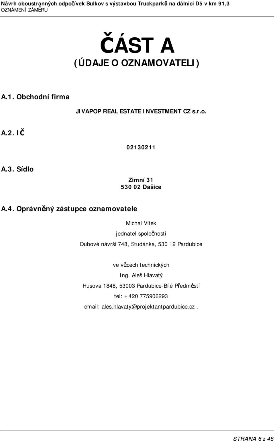 Oprávněný zástupce oznamovatele Michal Vítek jednatel společnosti Dubové návrší 748, Studánka, 530 12 Pardubice ve věcech