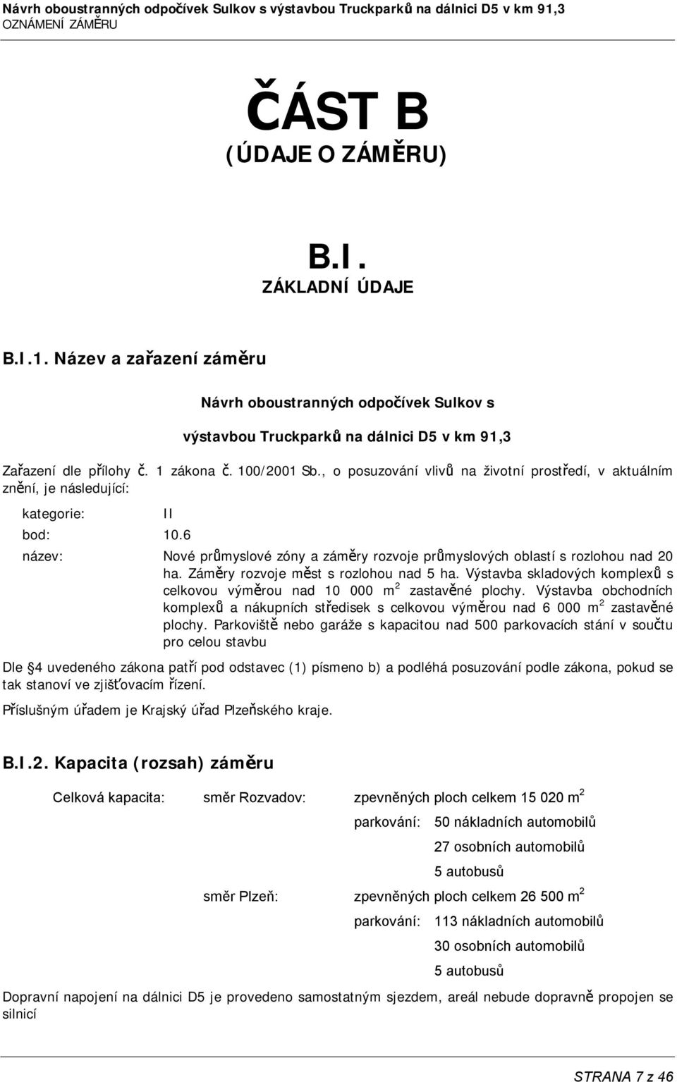 , o posuzování vlivů na životní prostředí, v aktuálním znění, je následující: kategorie: II bod: 10.6 název: Nové průmyslové zóny a záměry rozvoje průmyslových oblastí s rozlohou nad 20 ha.