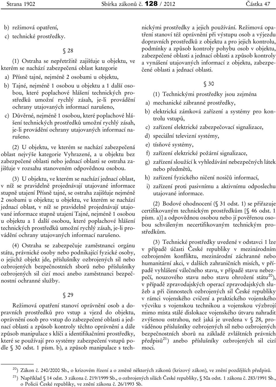 osobou, které poplachové hlášení technických prostředků umožní rychlý zásah, je-li provádění ochrany utajovaných informací narušeno, c) Důvěrné, nejméně 1 osobou, které poplachové hlášení technických