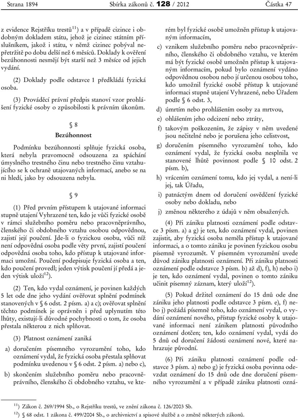 delší než 6 měsíců. Doklady k ověření bezúhonnosti nesmějí být starší než 3 měsíce od jejich vydání. (2) Doklady podle odstavce 1 předkládá fyzická osoba.