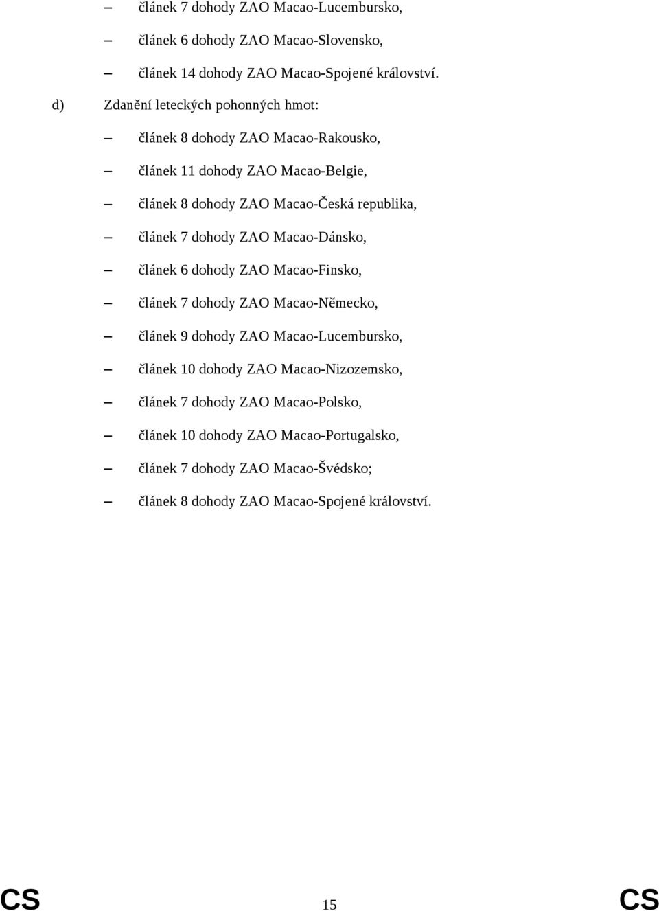 článek 7 dohody ZAO Macao-Dánsko, článek 6 dohody ZAO Macao-Finsko, článek 7 dohody ZAO Macao-Německo, článek 9 dohody ZAO Macao-Lucembursko, článek 10