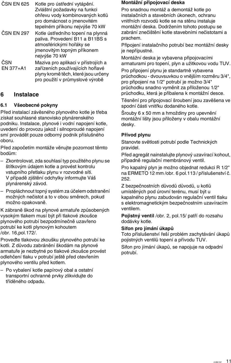 Provedení B a BBS s atmosférick mi hofiáky se jmenovit m topn m pfiíkonem nejv e 0 kw Maziva pro aplikaci v pfiístrojích a zafiízeních pouïívajících hofilavé plyny kromû tûch, které jsou urãeny pro