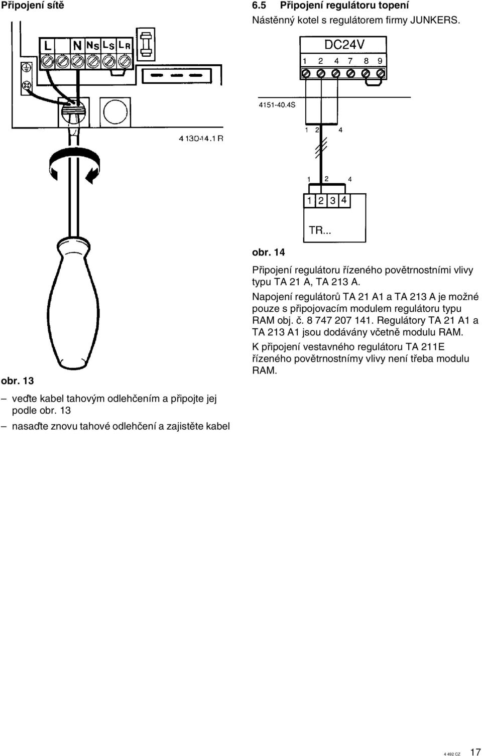 Napojení regulátorû TA A a TA A je moïné pouze s pfiipojovacím modulem regulátoru typu RAM obj. ã. 8 0.