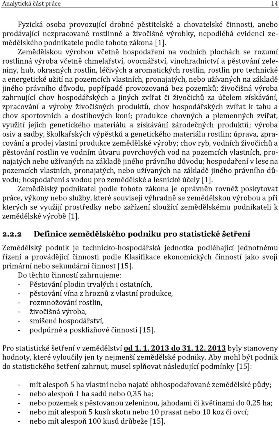 Zemědělskou výrobou včetně hospodaření na vodních plochách se rozumí rostlinná výroba včetně chmelařství, ovocnářství, vinohradnictví a pěstování zeleniny, hub, okrasných rostlin, léčivých a