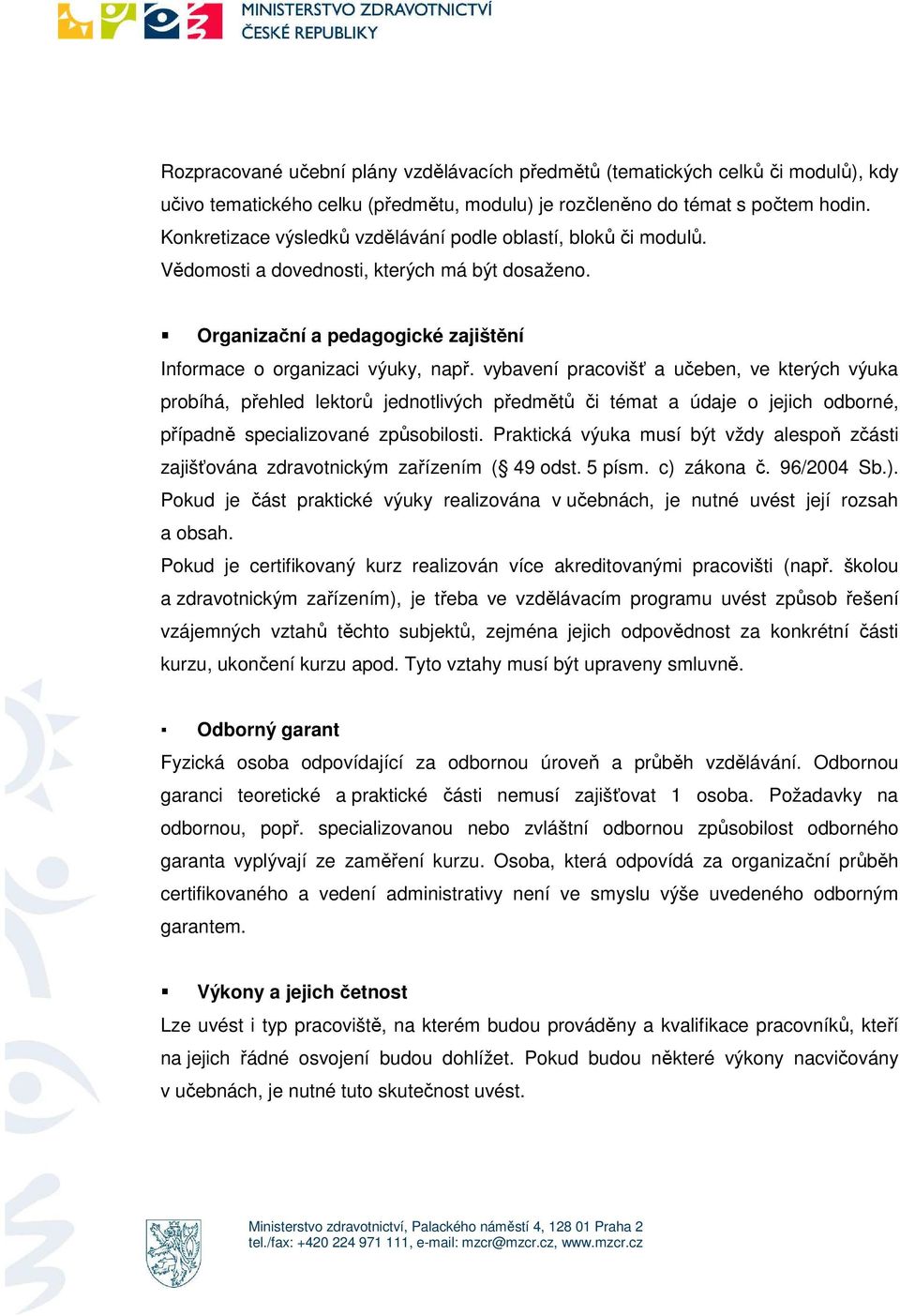 vybavení pracovišť a učeben, ve kterých výuka probíhá, přehled lektorů jednotlivých předmětů či témat a údaje o jejich odborné, případně specializované způsobilosti.