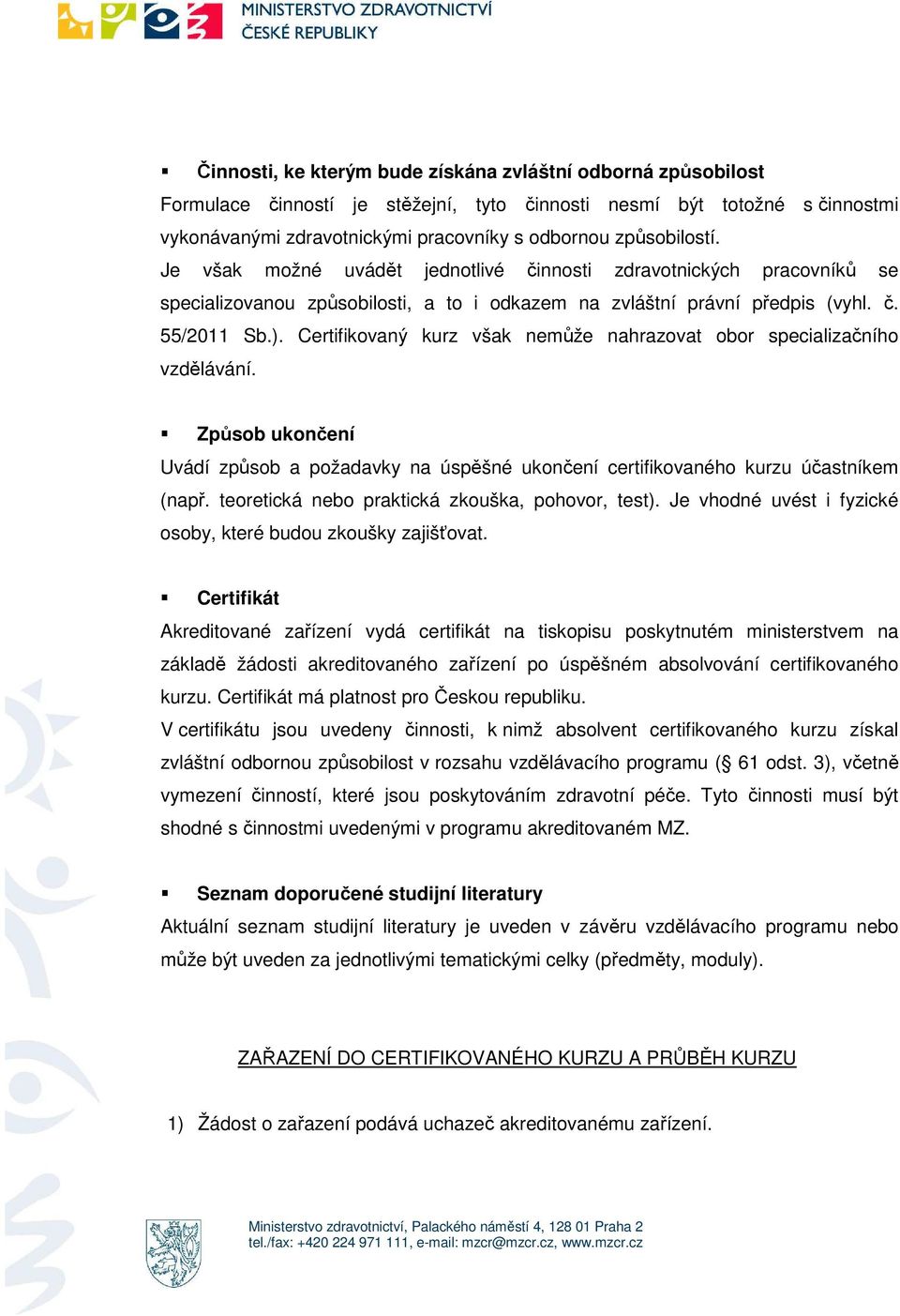 Certifikovaný kurz však nemůže nahrazovat obor specializačního vzdělávání. Způsob ukončení Uvádí způsob a požadavky na úspěšné ukončení certifikovaného kurzu účastníkem (např.