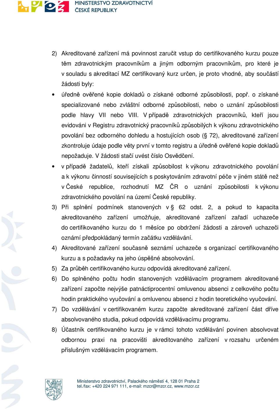 o získané specializované nebo zvláštní odborné způsobilosti, nebo o uznání způsobilosti podle hlavy VII nebo VIII.