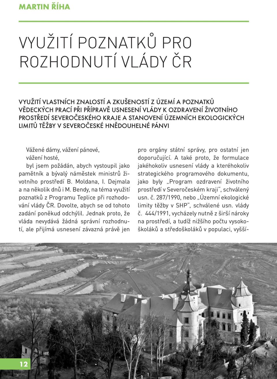 náměstek ministrů životního prostředí B. Moldana, I. Dejmala a na několik dnů i M. Bendy, na téma využití poznatků z Programu Teplice při rozhodování vlády ČR.