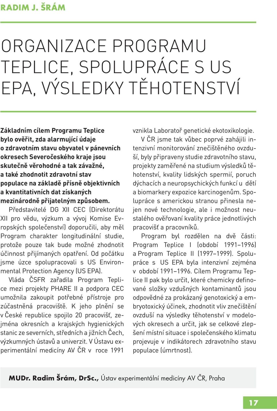 Severočeského kraje jsou skutečně věrohodné a tak závažné, a také zhodnotit zdravotní stav populace na základě přísně objektivních a kvantitativních dat získaných mezinárodně přijatelným způsobem.