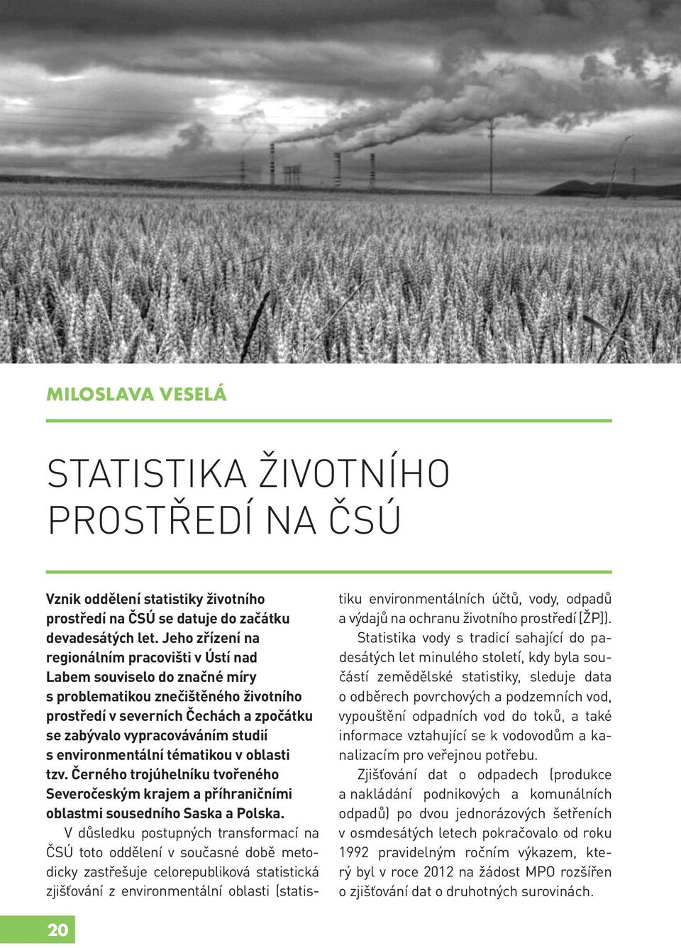 environmentální tématikou v oblasti tzv. Černého trojúhelníku tvořeného Severočeským krajem a příhraničními oblastmi sousedního Saska a Polska.