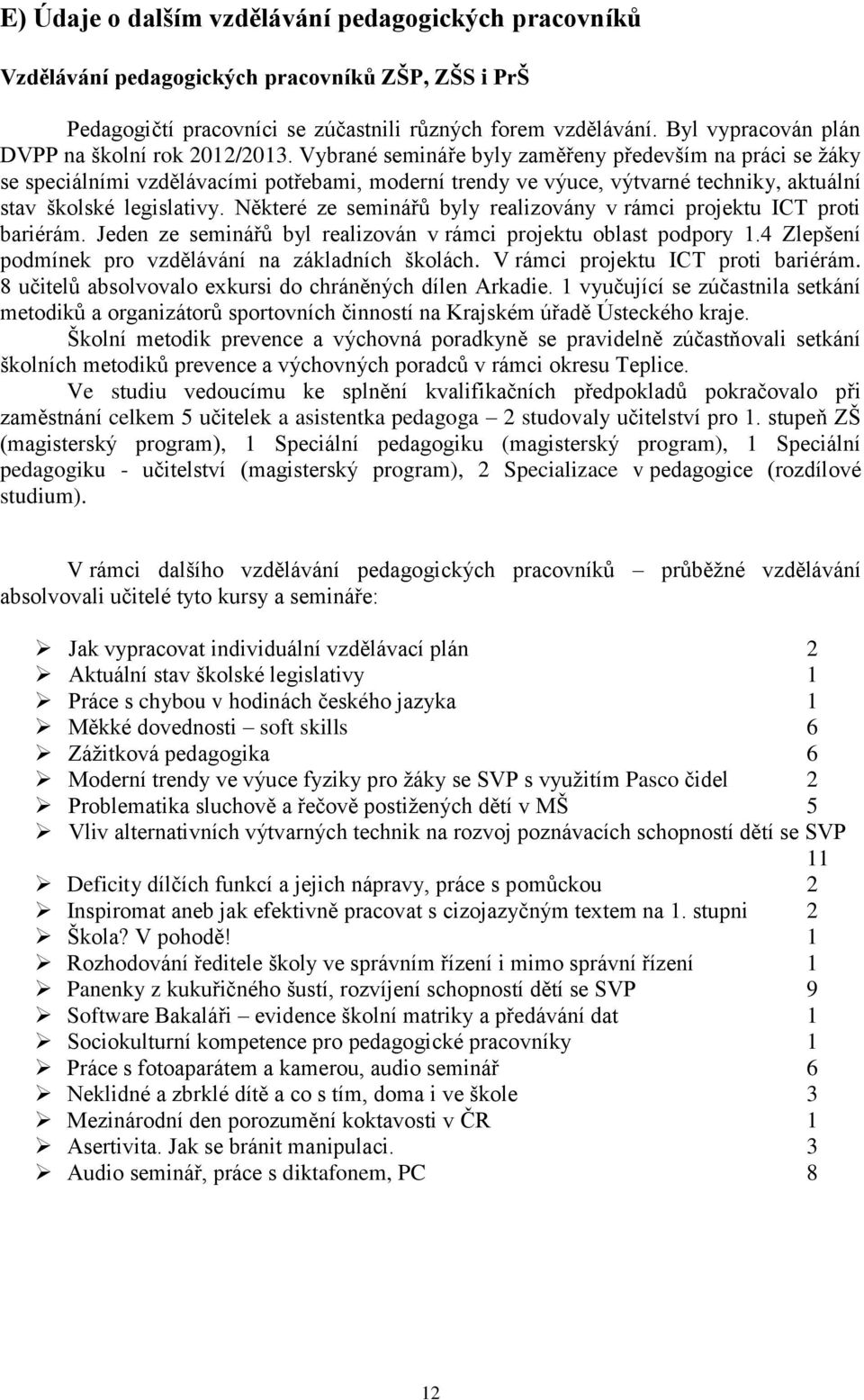 Vybrané semináře byly zaměřeny především na práci se žáky se speciálními vzdělávacími potřebami, moderní trendy ve výuce, výtvarné techniky, aktuální stav školské legislativy.