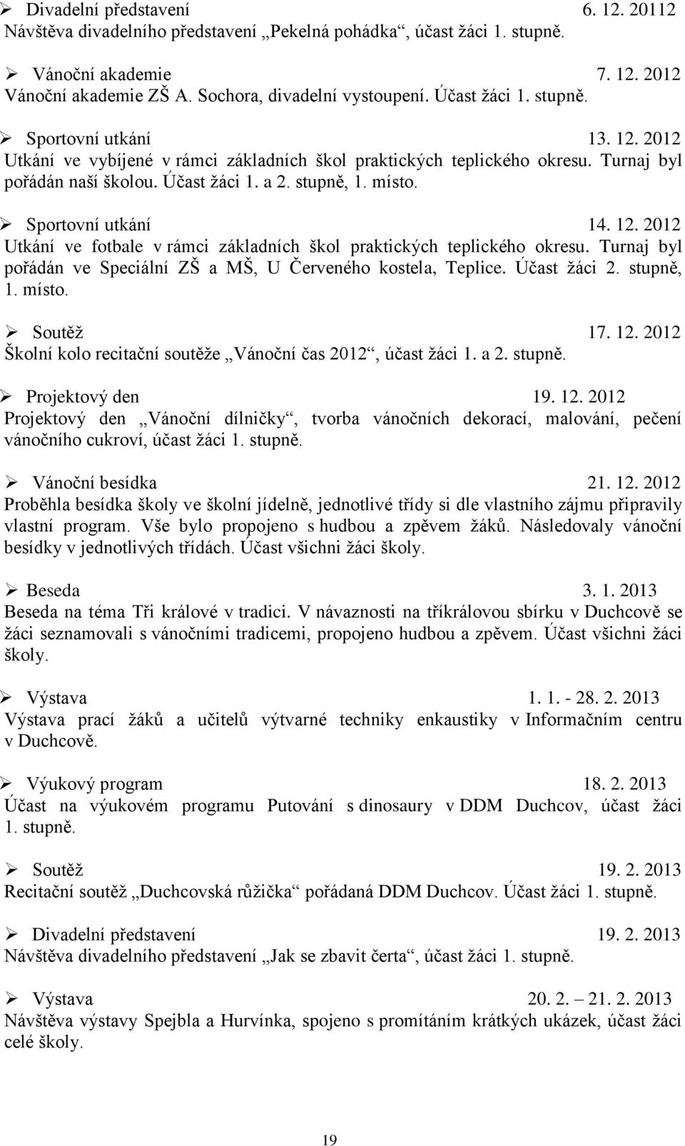 Sportovní utkání 14. 12. 2012 Utkání ve fotbale v rámci základních škol praktických teplického okresu. Turnaj byl pořádán ve Speciální ZŠ a MŠ, U Červeného kostela, Teplice. Účast žáci 2. stupně, 1.