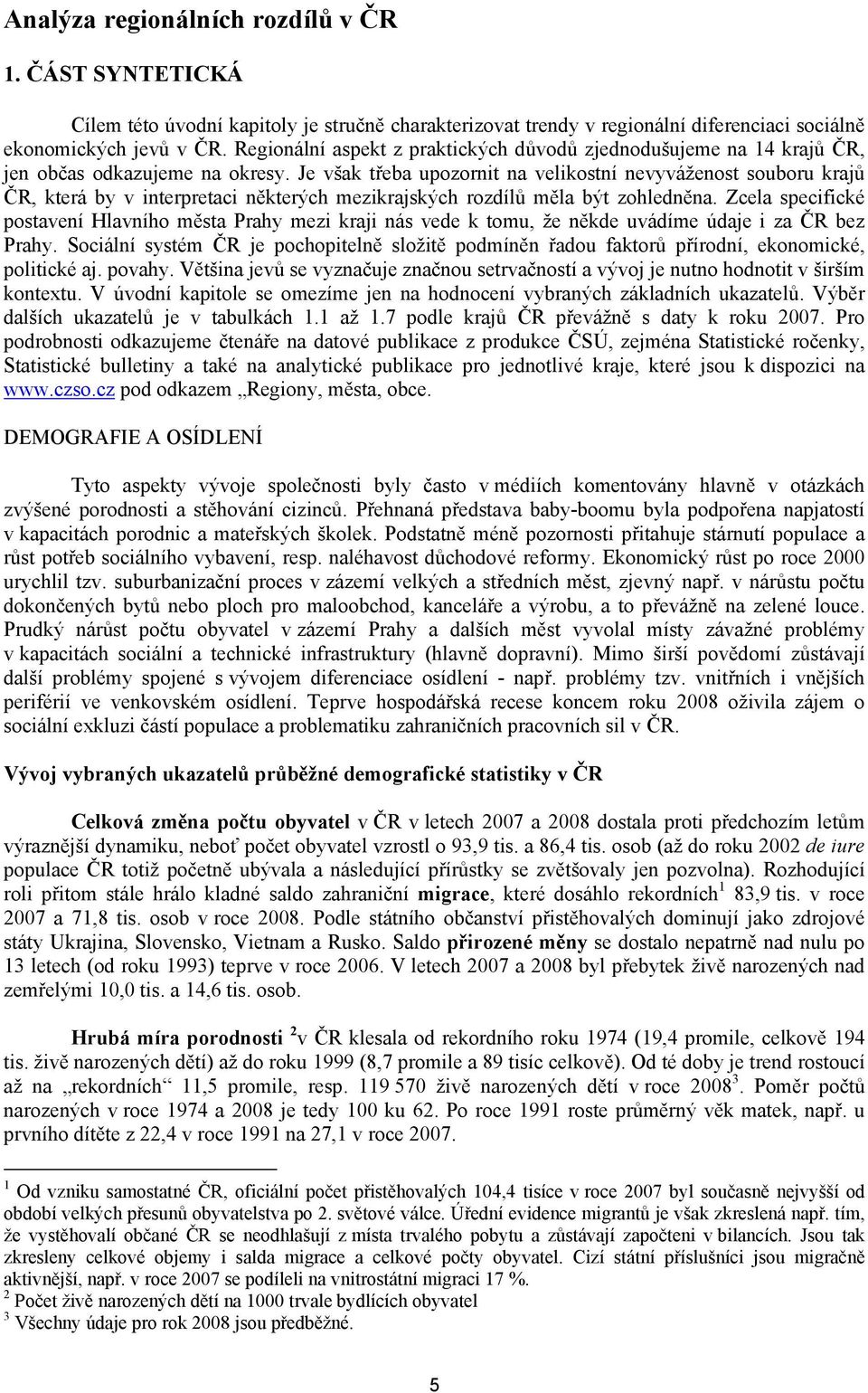 Je však třeba upozornit na velikostní nevyváženost souboru krajů která by v interpretaci některých mezikrajských rozdílů měla být zohledněna.