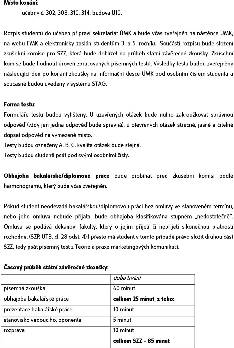 Výsledky testu budou zveřejněny následující den po konání zkoušky na informační desce ÚMK pod osobním číslem studenta a současně budou uvedeny v systému STAG.