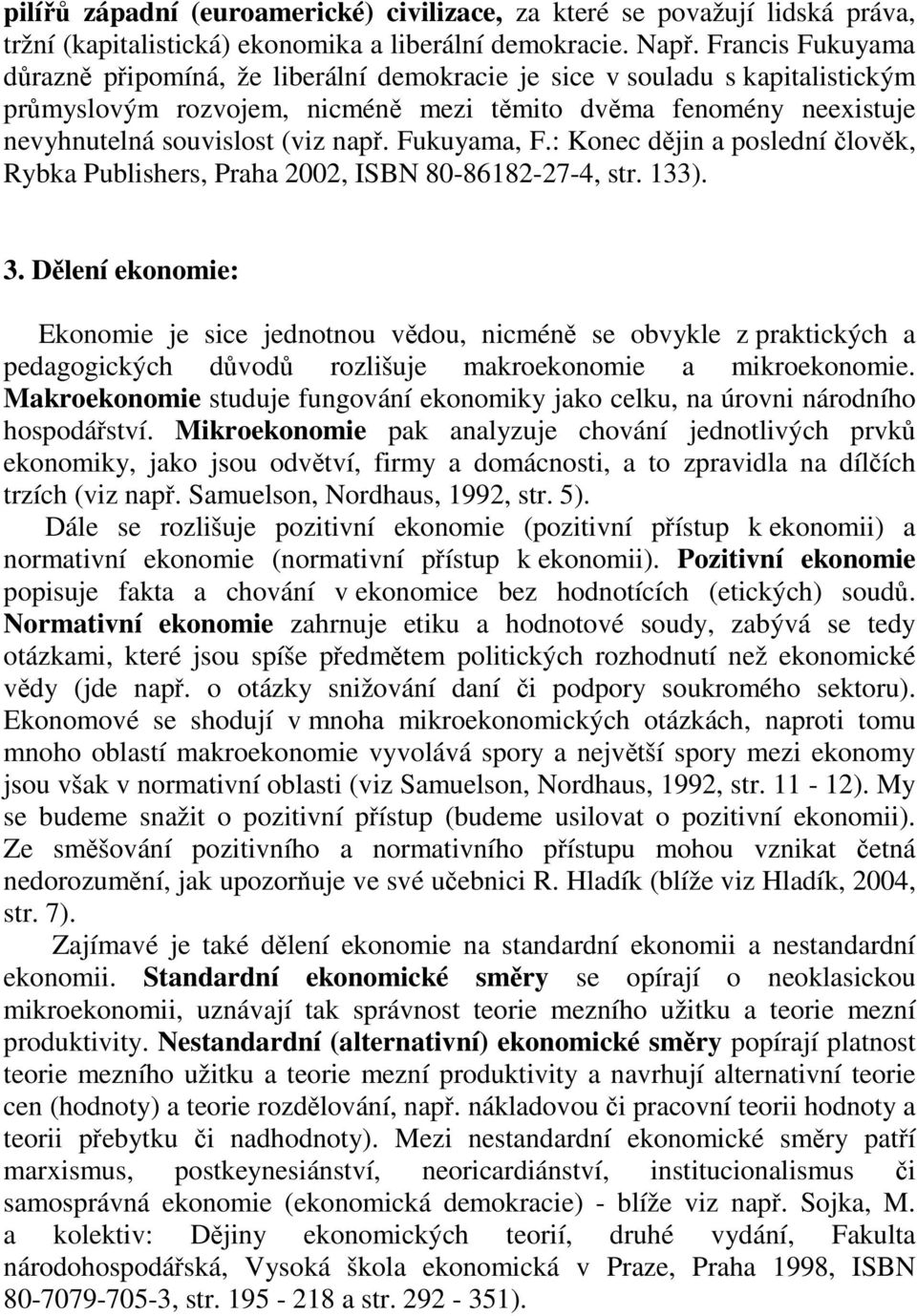 Fukuyama, F.: Konec dějin a poslední člověk, Rybka Publishers, Praha 2002, ISBN 80-86182-27-4, str. 133). 3.