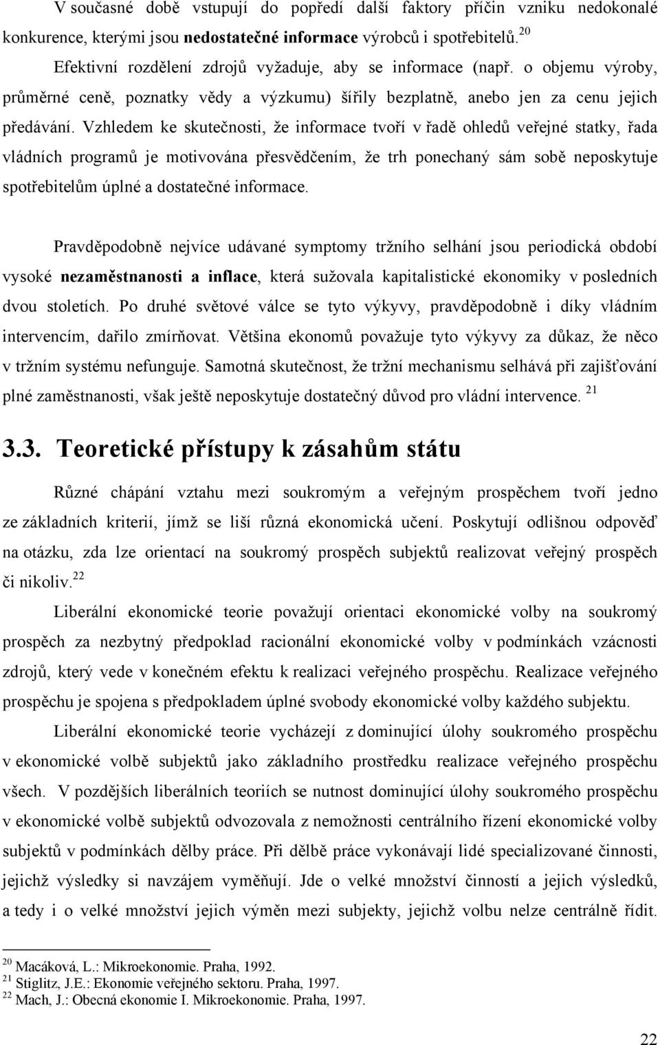 Vzhledem ke skutečnosti, že informace tvoří v řadě ohledů veřejné statky, řada vládních programů je motivována přesvědčením, že trh ponechaný sám sobě neposkytuje spotřebitelům úplné a dostatečné