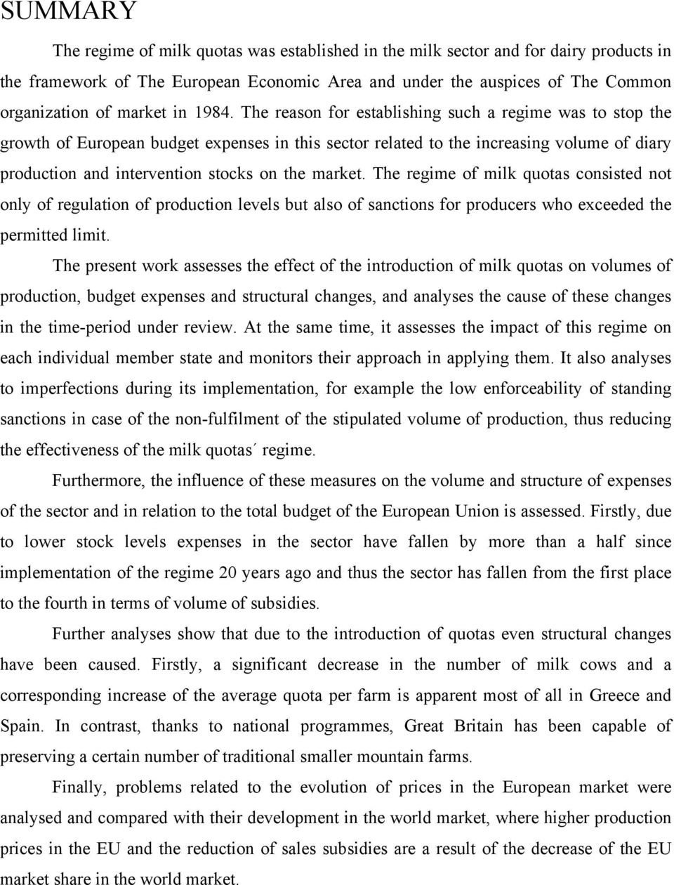 The reason for establishing such a regime was to stop the growth of European budget expenses in this sector related to the increasing volume of diary production and intervention stocks on the market.