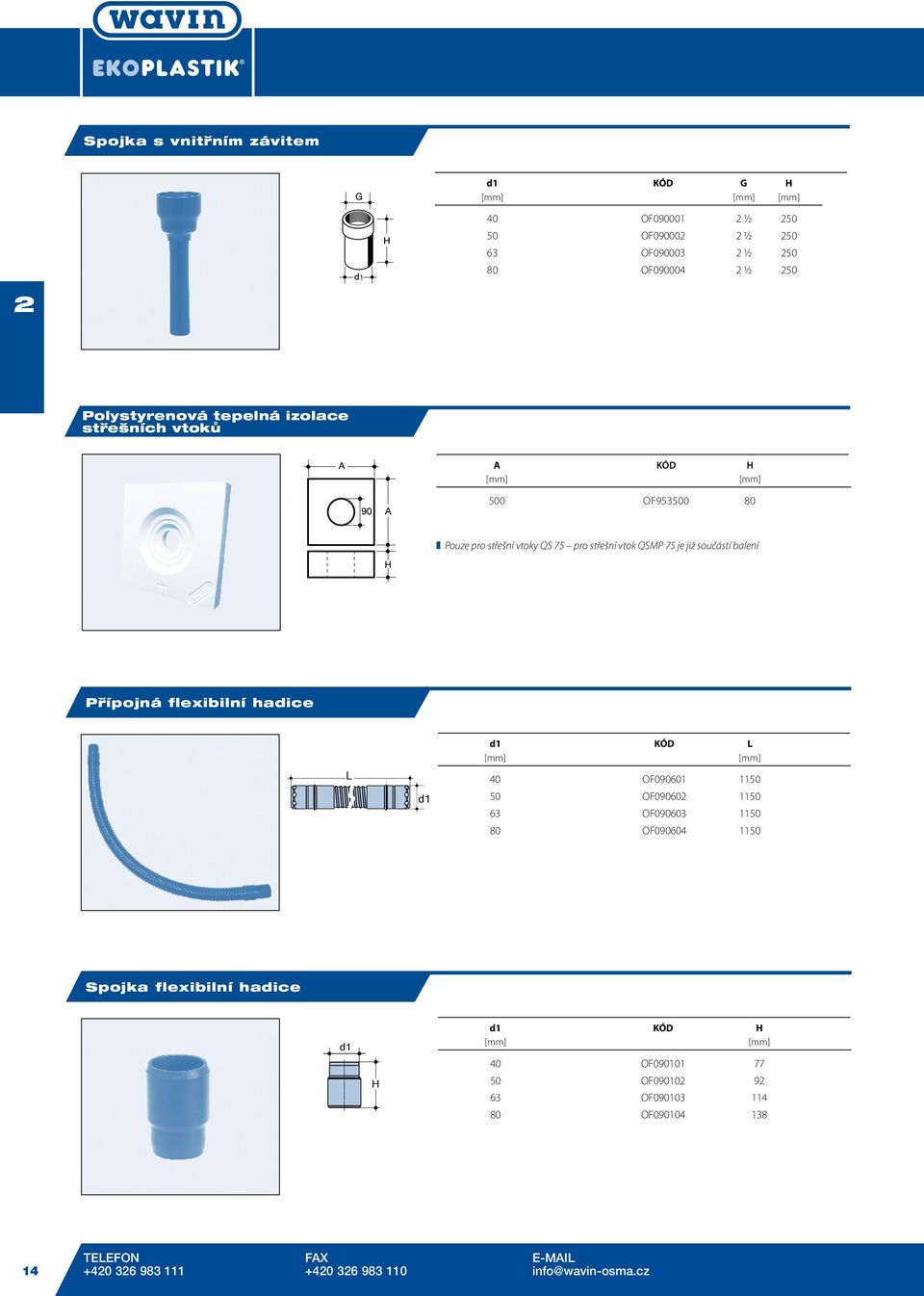 Pfiípojná flexibilní hadice L d1 d1 KÓD L [mm] [mm] 40 OF090601 1150 50 OF090602 1150 63 OF090603 1150 80 OF090604 1150 Spojka flexibilní hadice d1 H