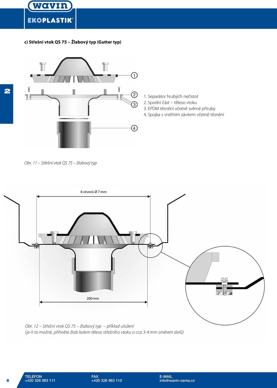 11 Střešní vtok QS 75 žlabový typ 8 otvorů Ø 7 mm 200 mm Obr.