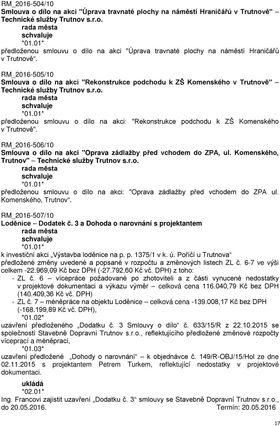 RM_2016-506/10 Smlouva o dílo na akci "Oprava zádlažby před vchodem do ZPA, ul. Komenského, Trutnov" Technické služby Trutnov s.r.o. předloženou smlouvu o dílo na akci: "Oprava zádlažby před vchodem do ZPA ul.